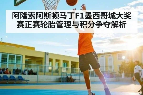 阿隆索阿斯顿马丁F1墨西哥城大奖赛正赛轮胎管理与积分争夺解析